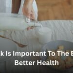 Why Milk Is Important To The Body for Better Health